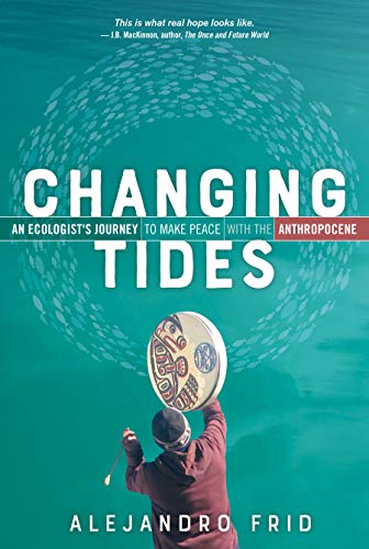 Changing Tides : an ecologist's journey to make peace with the anthropocene