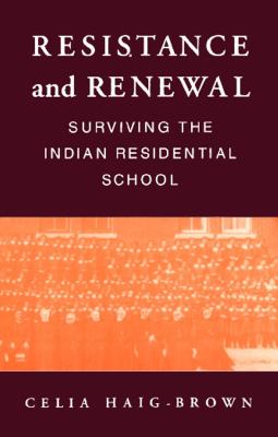 Resistance and renewal : surviving the Indian residential school
